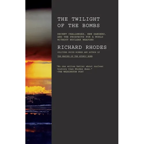 Twilight of the Bombs: Recent Challenges, New Dangers, and the Prospects for a World Without Nuclear Weapons