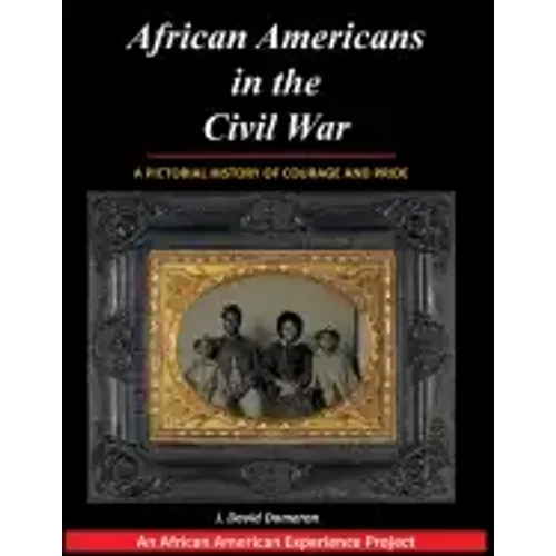 African Americans in the Civil War: A Pictorial History of Courage and Pride