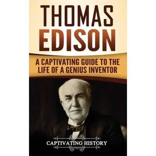 Thomas Edison: A Captivating Guide to the Life of a Genius Inventor