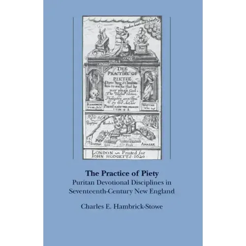 The Practice of Piety: Puritan Devotional Disciplines in Seventeenth-Century New England