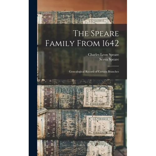 The Speare Family From 1642: Genealogical Record of Certain Branches