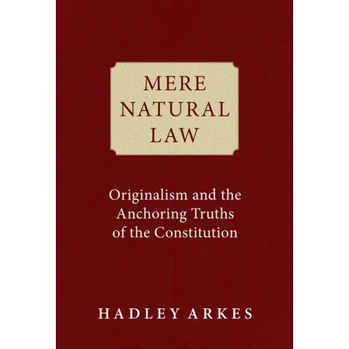 Mere Natural Law: Originalism and the Anchoring Truths of the Constitution