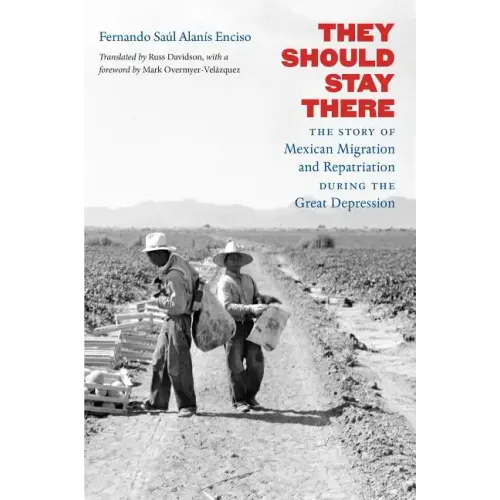 They Should Stay There: The Story of Mexican Migration and Repatriation during the Great Depression