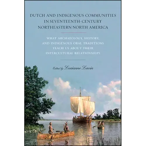 Dutch and Indigenous Communities in Seventeenth-Century Northeastern North America: What Archaeology, History, and Indigenous Oral Traditions Teach Us