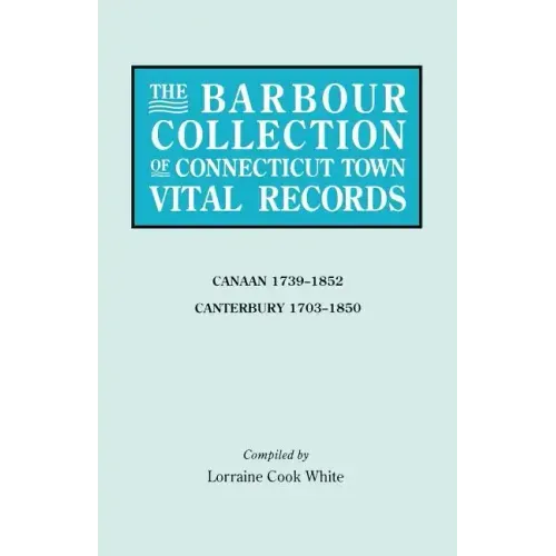 Barbour Collection of Connecticut Town Vital Records. Volume 5: Canaan 1739-1852, Canterbury 1703-1850