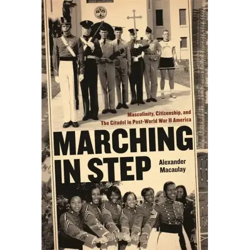 Marching in Step: Masculinity, Citizenship, and the Citadel in Post-World War II America