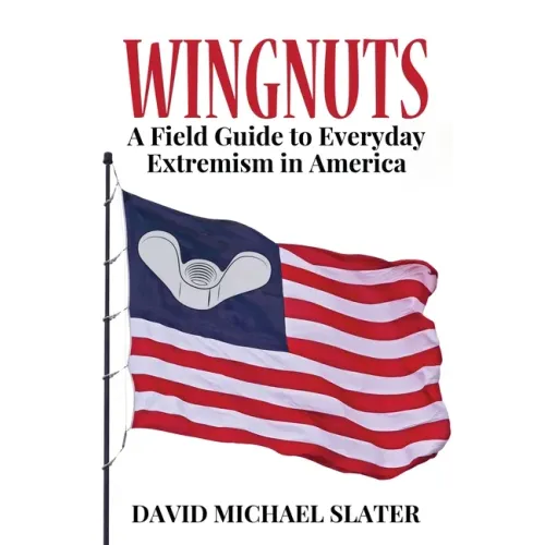 Wingnuts: A Field Guide to Everyday Extremism in America