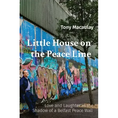 Little House on the Peace Line: Love and Laughter in the Shadow of a Belfast Peace Wall