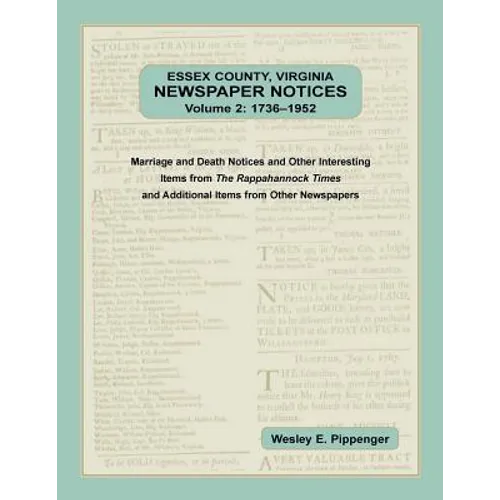 Essex County, Virginia Newspaper Notices, Volume 2, 1736-1952: Marriage and Death Notices and Other Interesting Items from The Rappahannock Ti