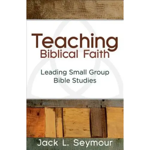 Teaching Biblical Faith: Leading Small Group Bible Studies