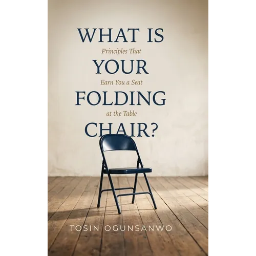 What is Your Folding Chair?: Principles That Earn You a Seat at the Table