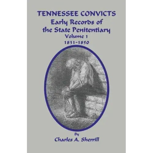 Tennessee Convicts: Early Records of the State Penitentiary 1831-1850. Volume 1