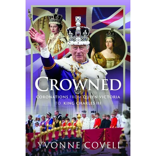 Crowned: Coronations from Queen Victoria to King Charles III