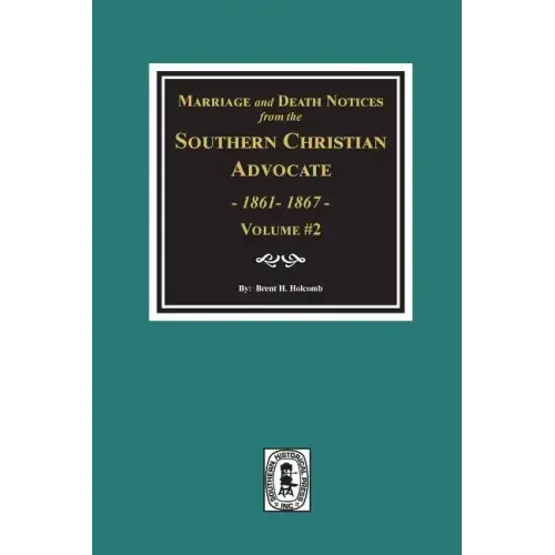 Marriage and Death Notices from the Southern Christian Advocate, 1861-1867. (Vol. #2)
