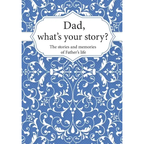 Dad, What's Your Story?: The Stories and Memories of Father's Life - A Guided Story Journal.