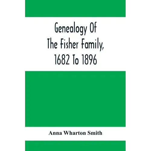 Genealogy Of The Fisher Family, 1682 To 1896