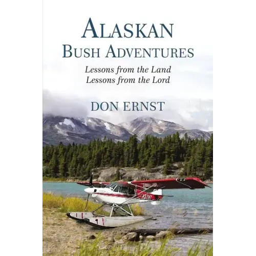Alaskan Bush Adventures: Lessons from the Land Lessons from the Lord