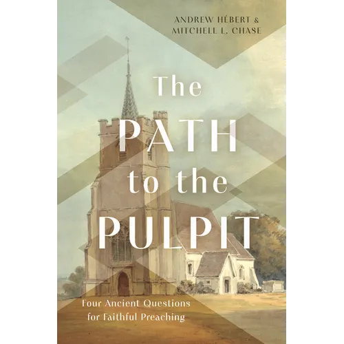 The Path to the Pulpit: Four Ancient Questions for Faithful Preaching