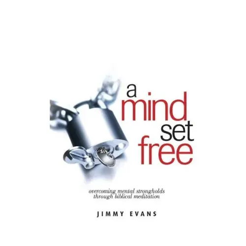 A Mind Set Free: Overcoming Mental Strongholds Through Biblical Meditation