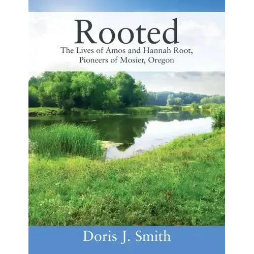 Rooted: The Lives of Amos and Hannah Root, Pioneers of Mosier, Oregon