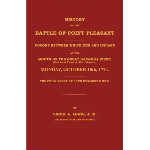 History of the Battle of Point Pleasant Fought Between White Men and Indians at the Mouth of the Great Kanawha River (Now Point Pleasant, West ... 177