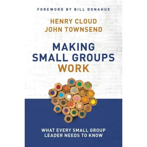 Making Small Groups Work: What Every Small Group Leader Needs to Know