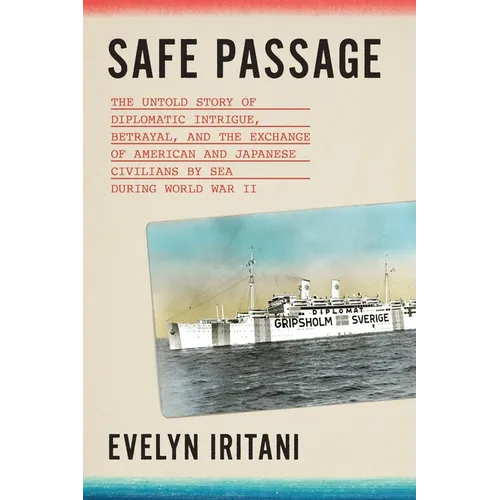 Safe Passage: The Untold Story of Diplomatic Intrigue, Betrayal​, and the Exchange of American and Japanese Civilians by Sea During W​o
