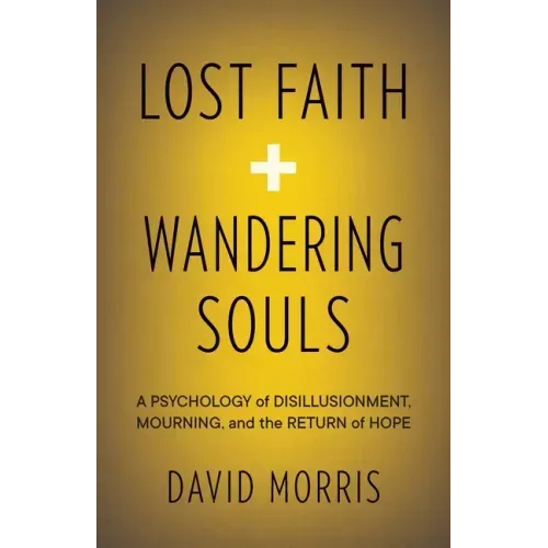 Lost Faith and Wandering Souls: A Psychology of Disillusionment, Mourning, and the Return of Hope