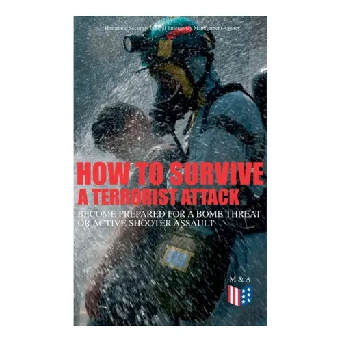 How to Survive a Terrorist Attack - Become Prepared for a Bomb Threat or Active Shooter Assault: Save Yourself and the Lives of Others - Learn How to