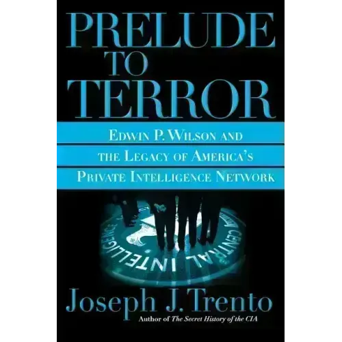 Prelude to Terror: The Rogue CIA and the Legacy of America's Private Intelligence Network