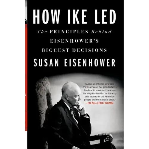 How Ike Led: The Principles Behind Eisenhower's Biggest Decisions