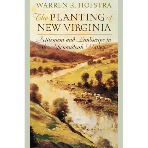 The Planting of New Virginia: Settlement and Landscape in the Shenandoah Valley