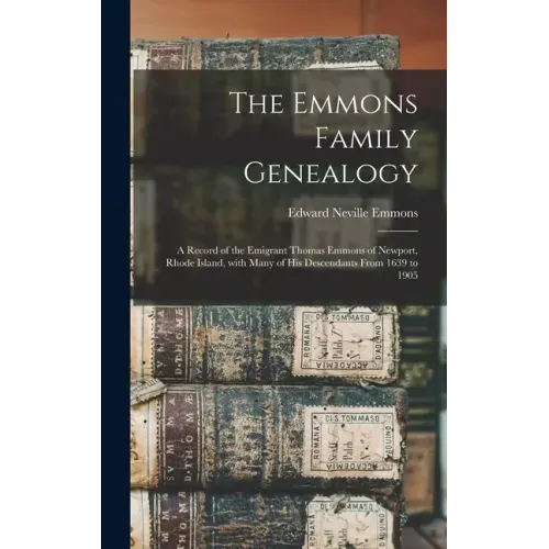 The Emmons Family Genealogy: a Record of the Emigrant Thomas Emmons of Newport, Rhode Island, With Many of His Descendants From 1639 to 1905
