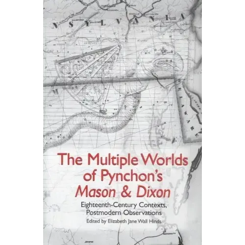 The Multiple Worlds of Pynchon's Mason & Dixon: Eighteenth-Century Contexts, Postmodern Observations