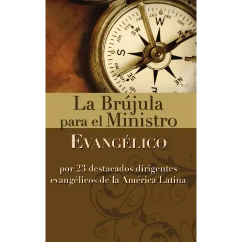 La Brújula Para El Ministro Evangélico: Por 23 Destacados Dirigentes Evangélicos de la América Latina