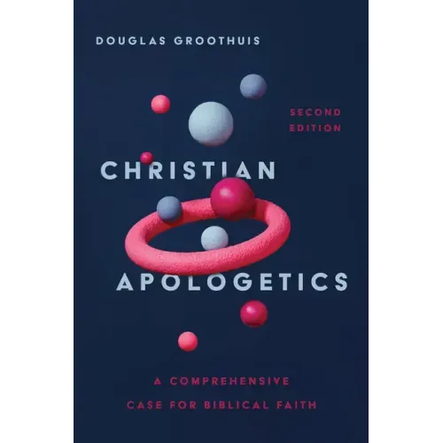 Christian Apologetics: A Comprehensive Case for Biblical Faith