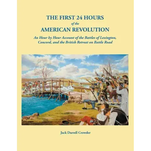 First 24 Hours of the American Revolution: An Hour by Hour Account of the Battles of Lexington, Concord, and the British Retreat on Battle Road