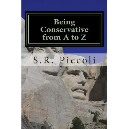 Being Conservative from A to Z: An Anthology and Guide for Busy Conservative-Minded People