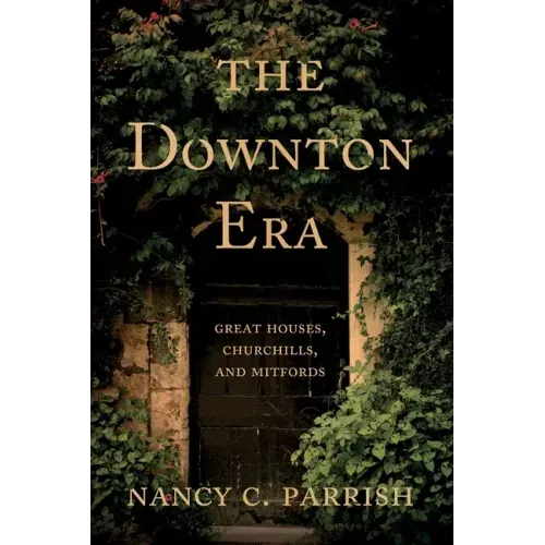 The Downton Era: Great Houses, Churchills, and Mitfords