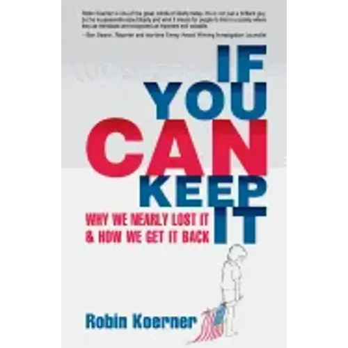 If You Can Keep It: Why We Nearly Lost It & How We Get It Back