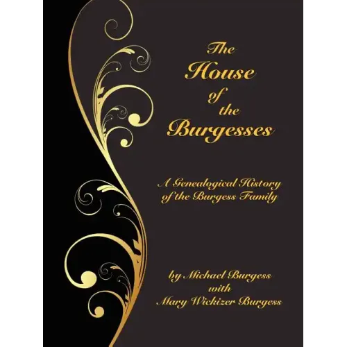 The House of the Burgesses: Being a Genealogical History of William Burgess of Richmond (Later King George) County, Virginia, His Son, Edward Burg