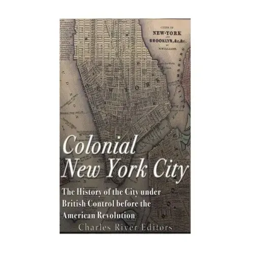 Colonial New York City: The History of the City under British Control before the American Revolution