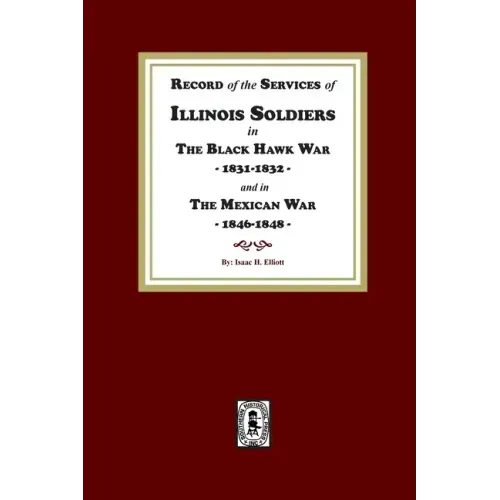 Record of the Services of Illinois Soldiers in The Black Hawk War, 1831-1832, and in The Mexican War, 1848-1888