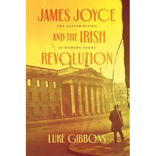 James Joyce and the Irish Revolution: The Easter Rising as Modern Event
