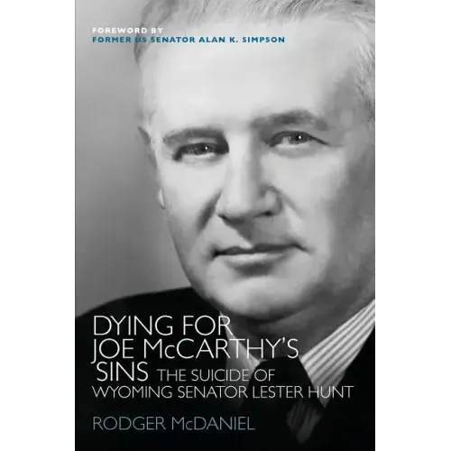 Dying for Joe McCarthy's Sins: The Suicide of Wyoming Senator Lester Hunt