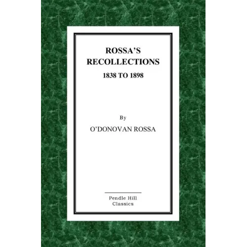 Rossa's Recollections 1838 to 1898: Childhood, Boyhood, Manhood. Customs, Habits and Manners of the Irish People.