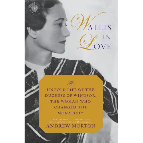 Wallis in Love: The Untold Life of the Duchess of Windsor, the Woman Who Changed the Monarchy