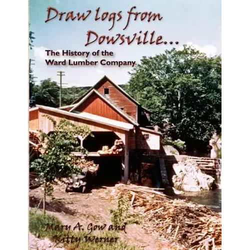 Draw Logs from Dowsville... the History of the Ward Lumber Company