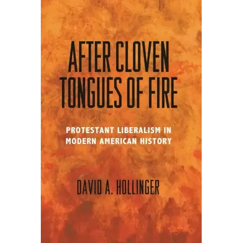 After Cloven Tongues of Fire: Protestant Liberalism in Modern American History