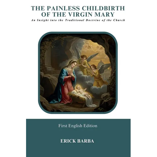 The Painless Childbirth of the Virgin Mary: An Insight into the Traditional Doctrine of the Church - Paperback